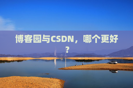 博客园与CSDN，哪个更好？